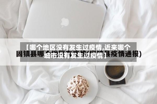 【哪个地区没有发生过疫情,近来哪个城市没有发生过疫情】