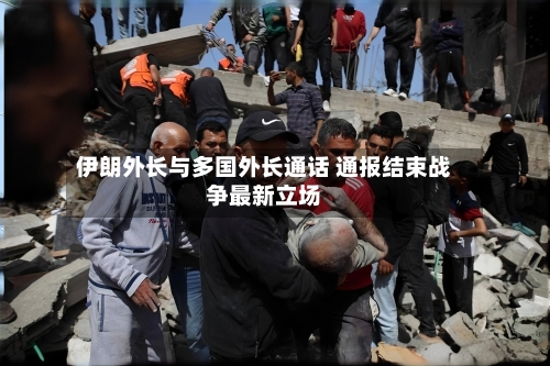 伊朗外长与多国外长通话 通报结束战争最新立场