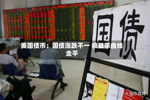美国债市：国债涨跌不一 收益率曲线走平