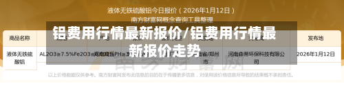 铝费用行情最新报价/铝费用行情最新报价走势-第3张图片