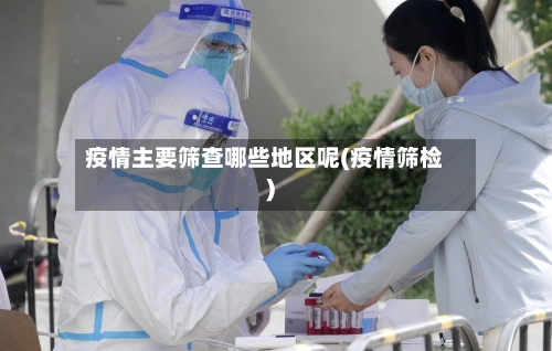 疫情主要筛查哪些地区呢(疫情筛检)
