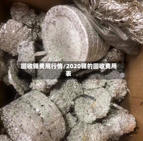 回收锡费用行情/2020锡的回收费用表-第2张图片