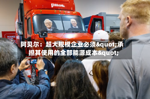 阿贝尔:超大规模企业必须"承担其使用的全部能源成本"-第2张图片