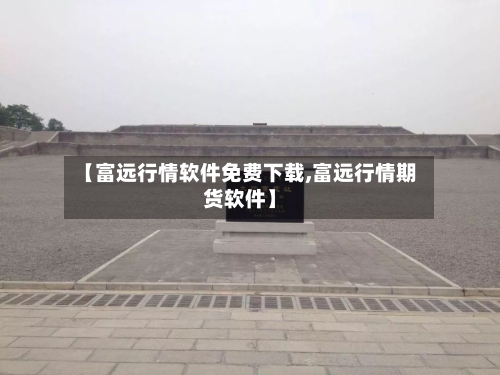 【富远行情软件免费下载,富远行情期货软件】
