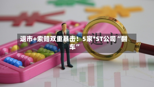 退市+索赔双重暴击！5家*ST公司“翻车”-第2张图片