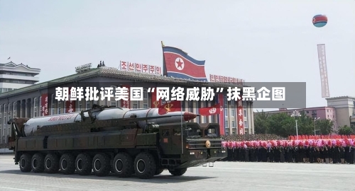 朝鲜批评美国“网络威胁”抹黑企图-第2张图片