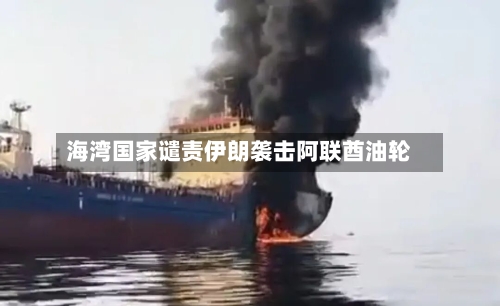 海湾国家谴责伊朗袭击阿联酋油轮