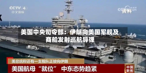 美国中央司令部：伊朗向美国军舰及商船发射巡航导弹-第3张图片