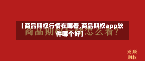 【商品期权行情在哪看,商品期权app软件哪个好】