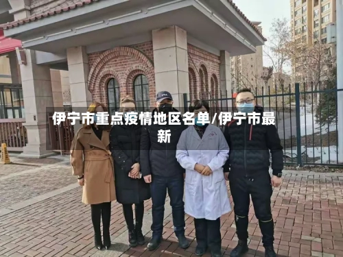 伊宁市重点疫情地区名单/伊宁市最新