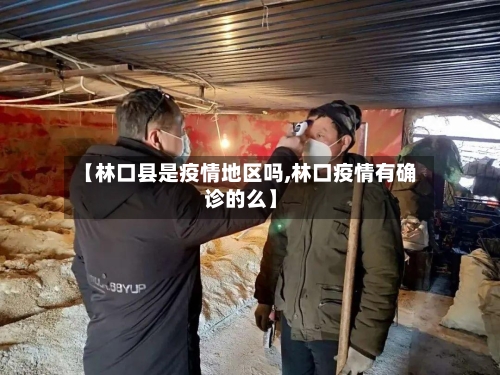 【林口县是疫情地区吗,林口疫情有确诊的么】