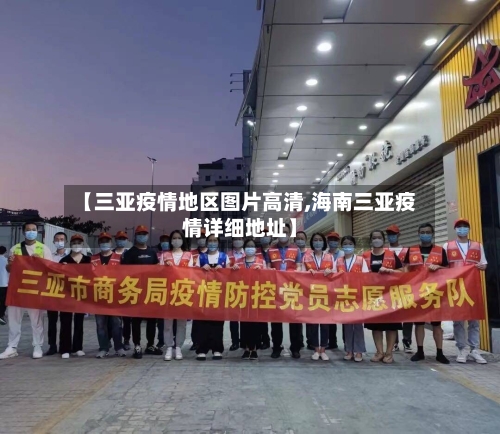 【三亚疫情地区图片高清,海南三亚疫情详细地址】