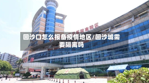 回沙口怎么报备疫情地区/回沙城需要隔离吗
