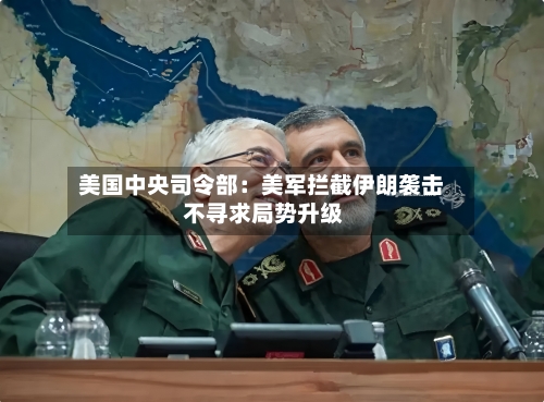 美国中央司令部:美军拦截伊朗袭击 不寻求局势升级-第3张图片
