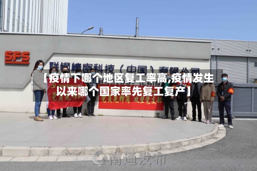 【疫情下哪个地区复工率高,疫情发生以来哪个国家率先复工复产】