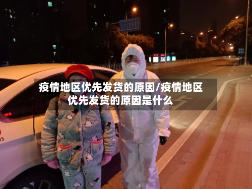 疫情地区优先发货的原因/疫情地区优先发货的原因是什么
