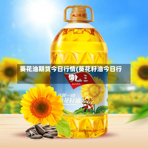 葵花油期货今日行情(葵花籽油今日行情)