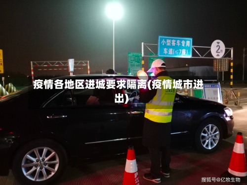 疫情各地区进城要求隔离(疫情城市进出)