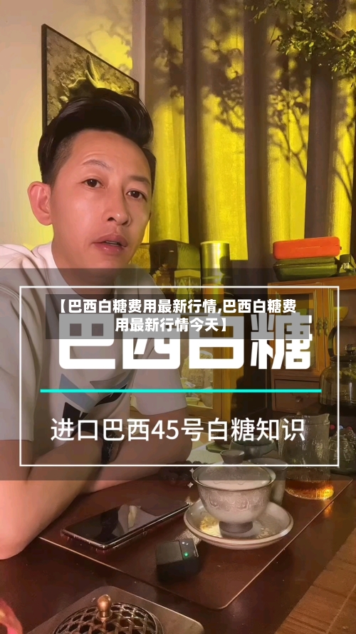 【巴西白糖费用最新行情,巴西白糖费用最新行情今天】
