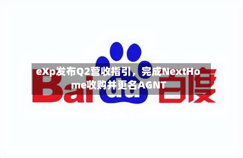 eXp发布Q2营收指引	，完成NextHome收购并更名AGNT-第2张图片