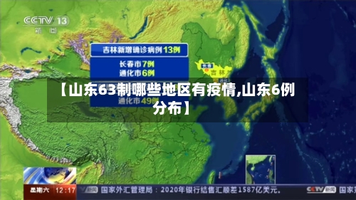 【山东63制哪些地区有疫情,山东6例分布】-第2张图片