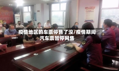 疫情地区的车票停售了没/疫情期间汽车票暂停网售