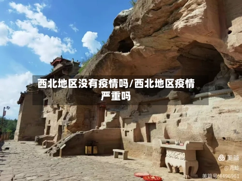 西北地区没有疫情吗/西北地区疫情严重吗-第2张图片