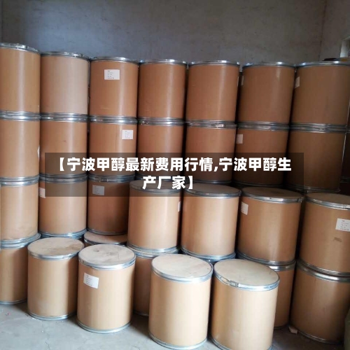 【宁波甲醇最新费用行情,宁波甲醇生产厂家】