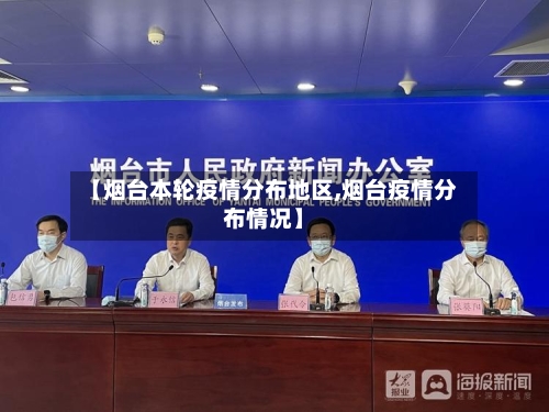 【烟台本轮疫情分布地区,烟台疫情分布情况】