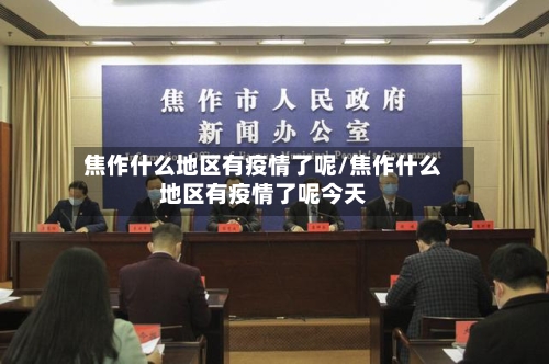 焦作什么地区有疫情了呢/焦作什么地区有疫情了呢今天