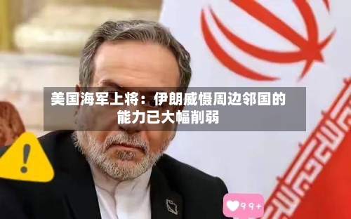 美国海军上将：伊朗威慑周边邻国的能力已大幅削弱-第2张图片