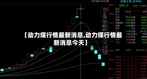 【动力煤行情最新消息,动力煤行情最新消息今天】