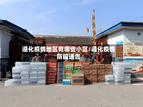 遵化疫情地区有哪些小区/遵化疫情防控通告