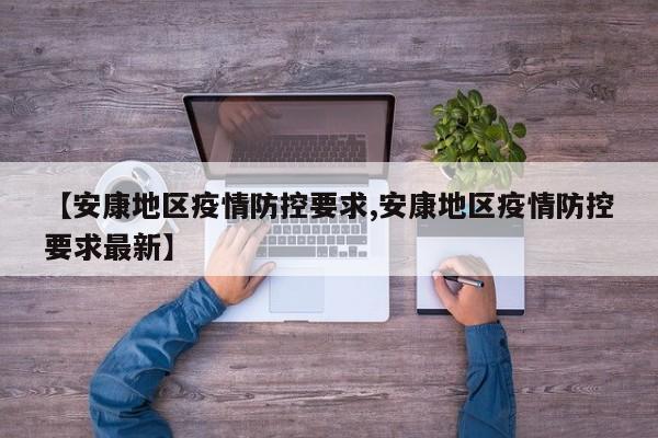 【安康地区疫情防控要求,安康地区疫情防控要求最新】