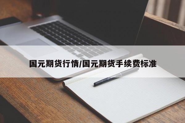 国元期货行情/国元期货手续费标准
