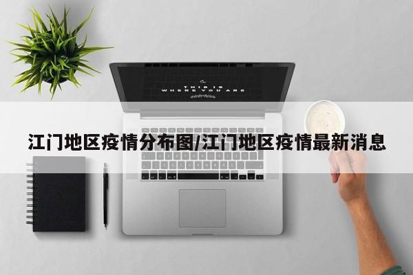 江门地区疫情分布图/江门地区疫情最新消息