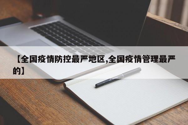 【全国疫情防控最严地区,全国疫情管理最严的】