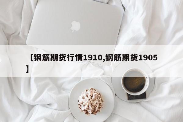 【钢筋期货行情1910,钢筋期货1905】