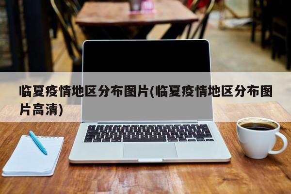 临夏疫情地区分布图片(临夏疫情地区分布图片高清)